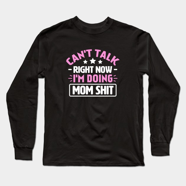 Can't Talk Right Now I'm Doing Mom Shit Long Sleeve T-Shirt by TheDesignDepot